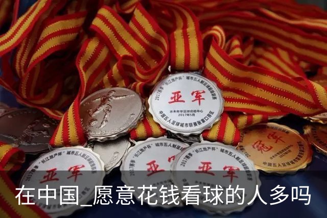 在中国 愿意花钱看球的人多吗